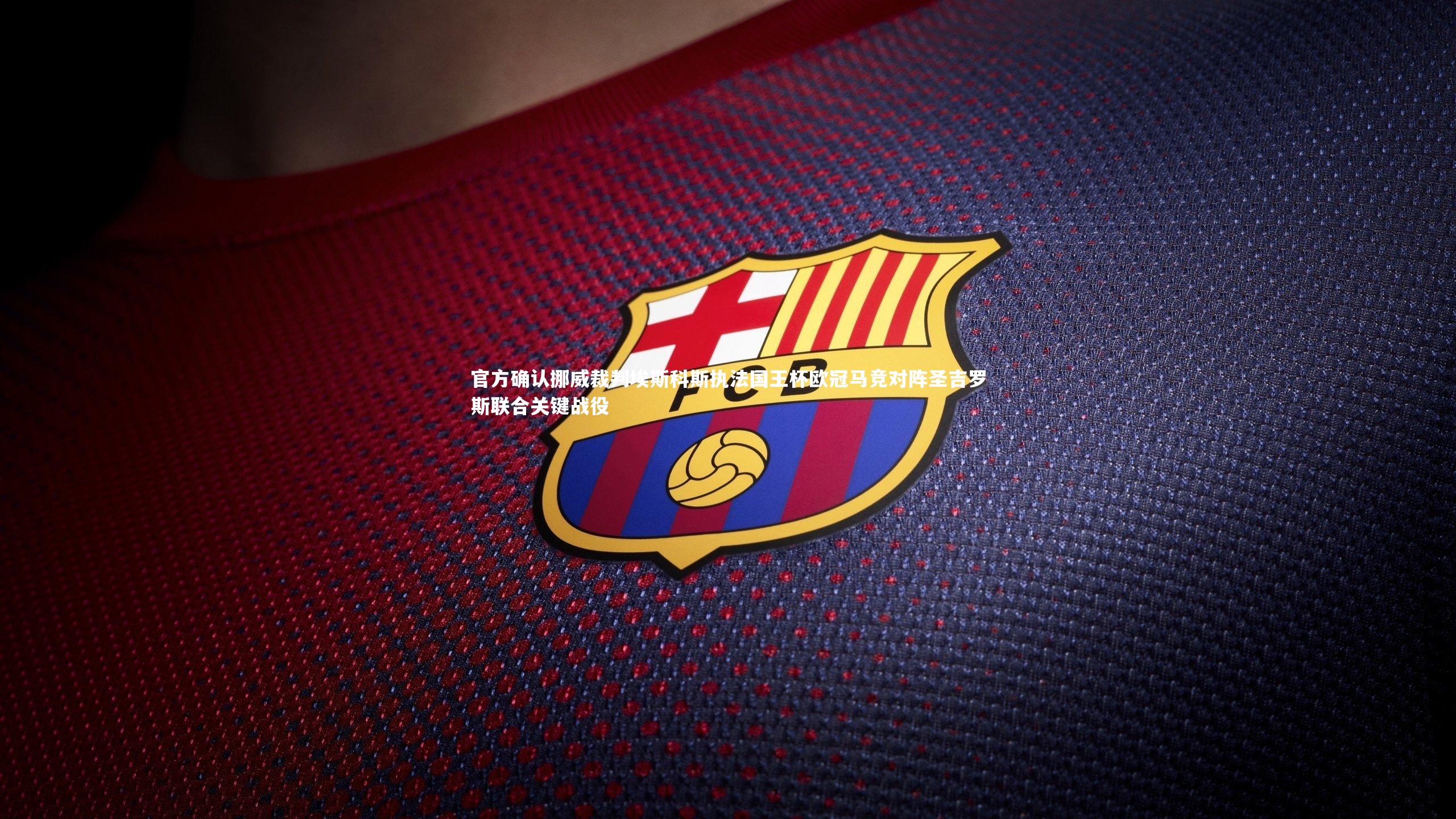 官方确认挪威裁判埃斯科斯执法国王杯欧冠马竞对阵圣吉罗斯联合关键战役