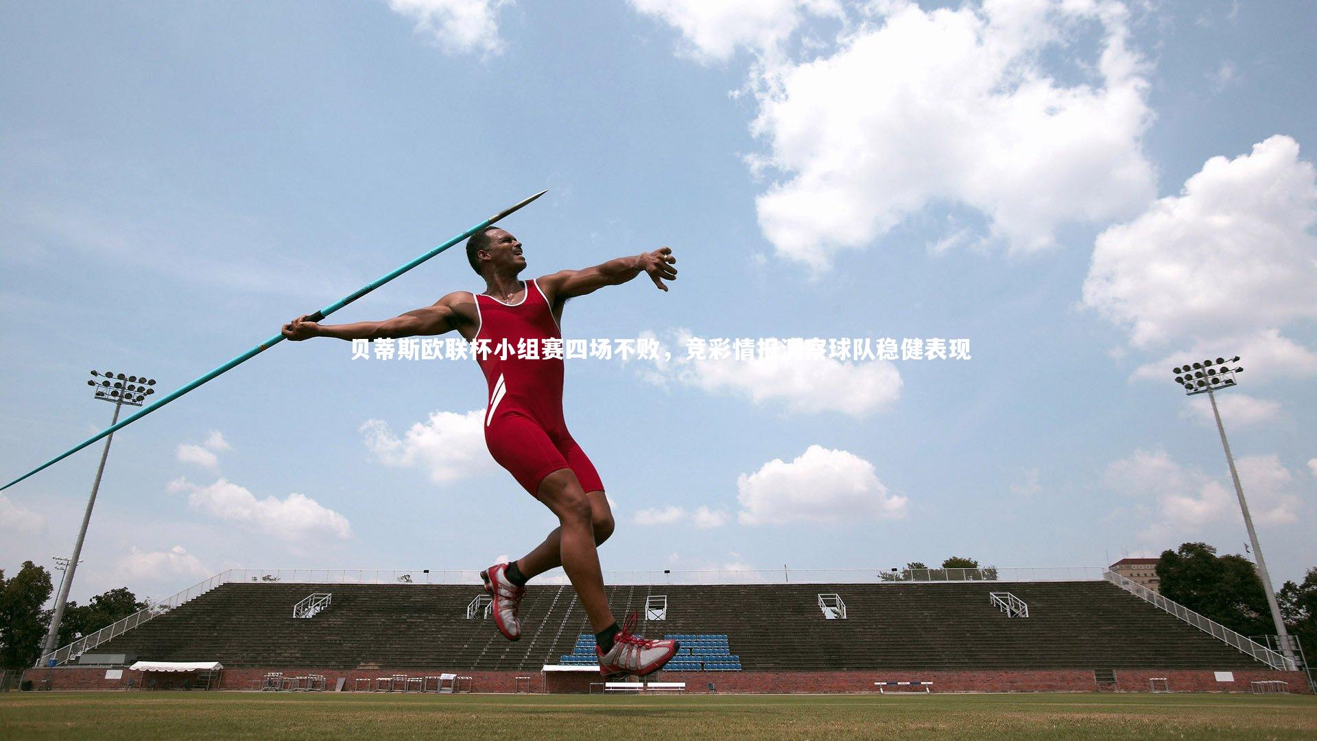贝蒂斯欧联杯小组赛四场不败，竞彩情报洞察球队稳健表现